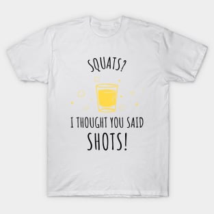 Squats? I Thought You Said Shots! T-Shirt